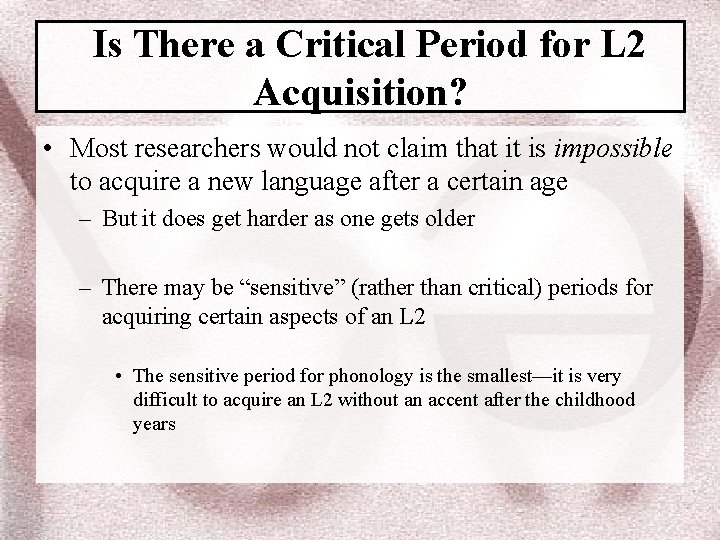 Is There a Critical Period for L 2 Acquisition? • Most researchers would not