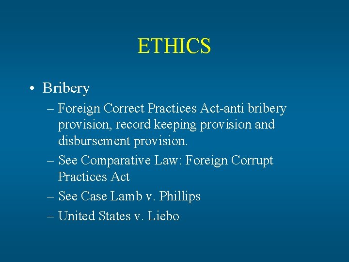 ETHICS • Bribery – Foreign Correct Practices Act-anti bribery provision, record keeping provision and