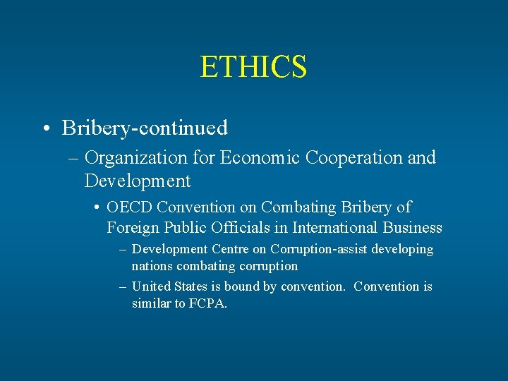 ETHICS • Bribery-continued – Organization for Economic Cooperation and Development • OECD Convention on