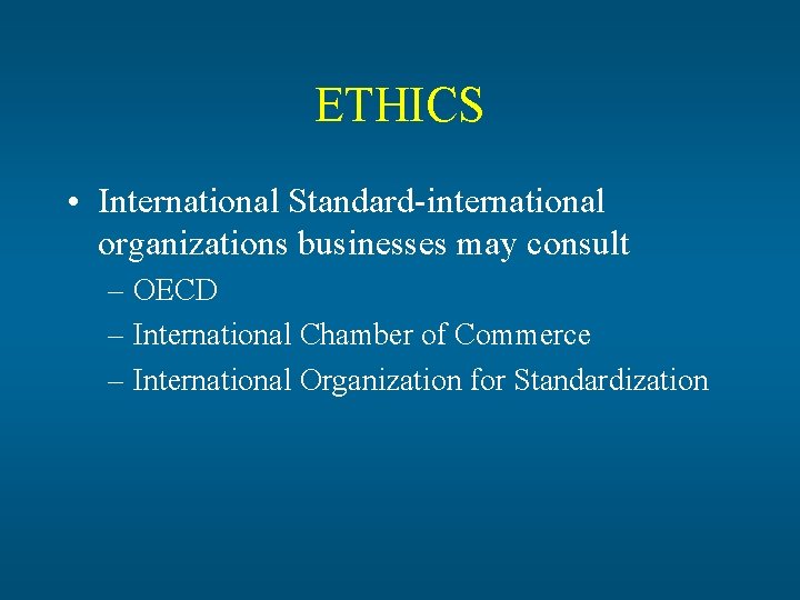 ETHICS • International Standard-international organizations businesses may consult – OECD – International Chamber of