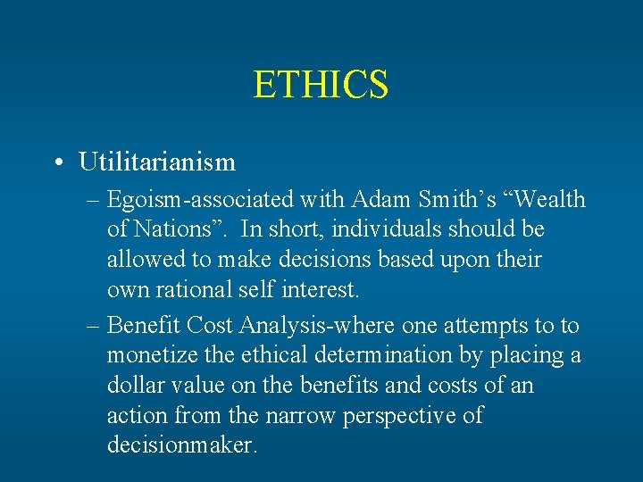 ETHICS • Utilitarianism – Egoism-associated with Adam Smith’s “Wealth of Nations”. In short, individuals