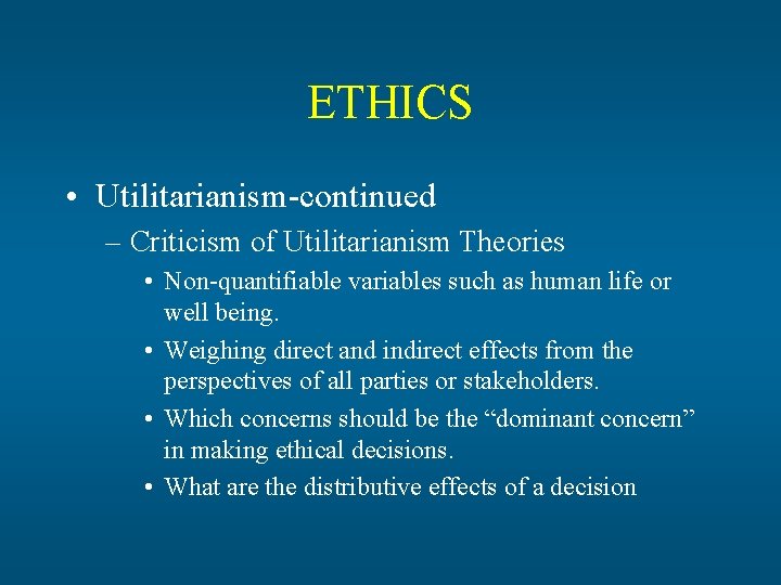 ETHICS • Utilitarianism-continued – Criticism of Utilitarianism Theories • Non-quantifiable variables such as human