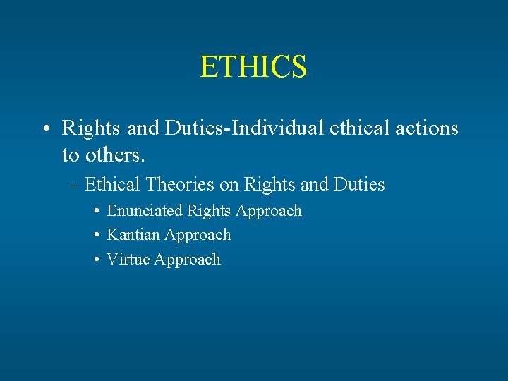 ETHICS • Rights and Duties-Individual ethical actions to others. – Ethical Theories on Rights