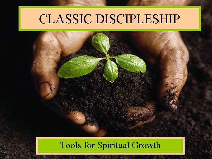 CLASSIC DISCIPLESHIP Tools for Spiritual Growth 