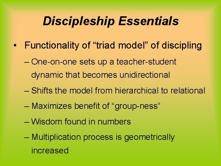 Discipleship Essentials • Functionality of “triad model” of discipling – One-on-one sets up a