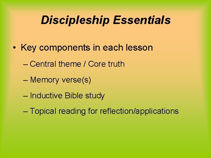 Discipleship Essentials • Key components in each lesson – Central theme / Core truth