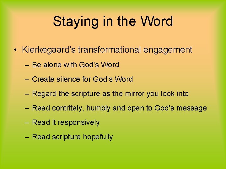 Staying in the Word • Kierkegaard’s transformational engagement – Be alone with God’s Word