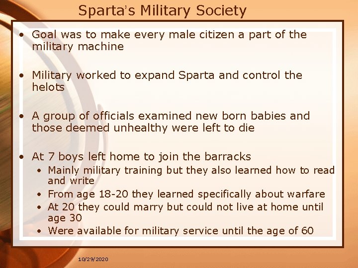 Sparta’s Military Society • Goal was to make every male citizen a part of Sparta’s Military Society • Goal was to make every male citizen a part of