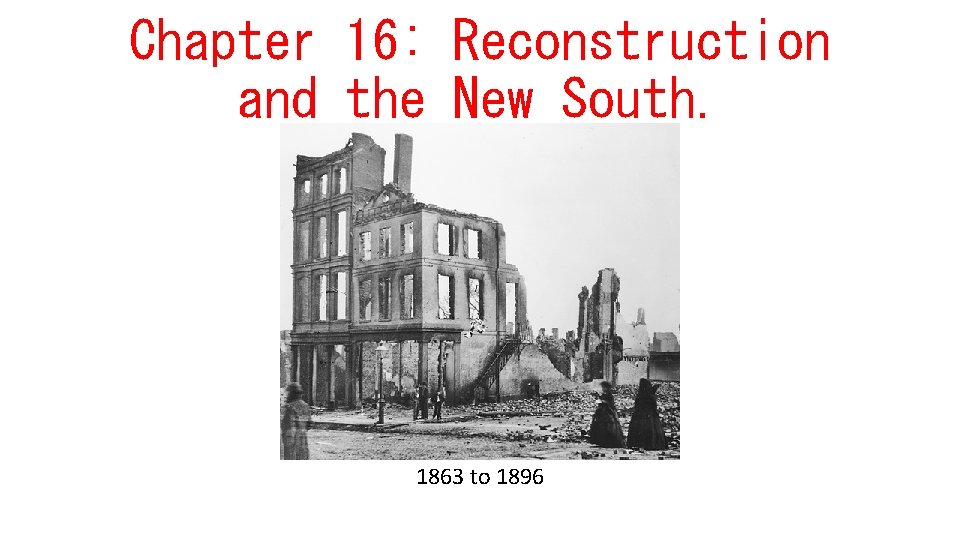 Chapter 16: Reconstruction and the New South. 1863 to 1896 