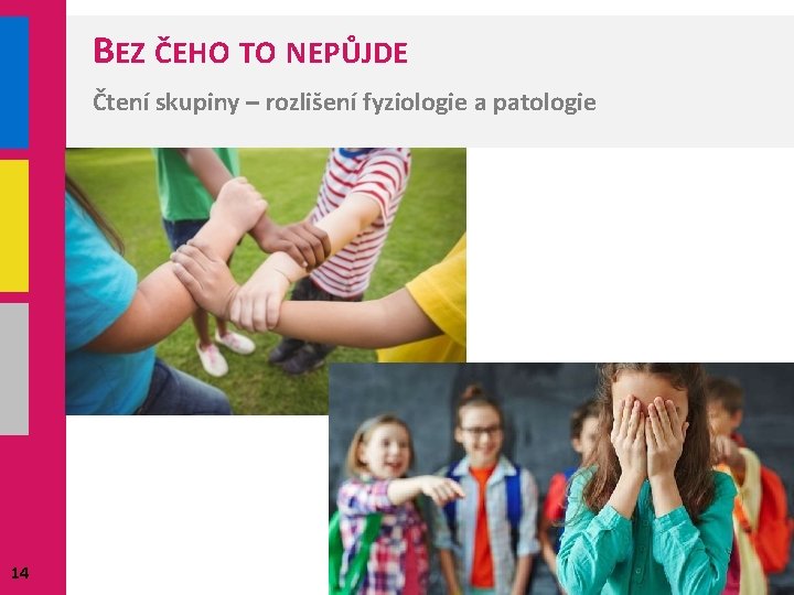 BEZ ČEHO TO NEPŮJDE Čtení skupiny – rozlišení fyziologie a patologie 14 