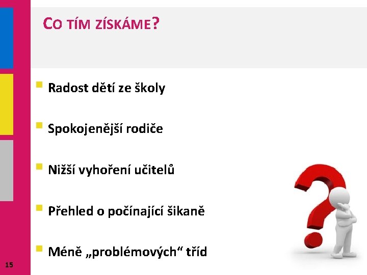 CO TÍM ZÍSKÁME? § Radost dětí ze školy § Spokojenější rodiče § Nižší vyhoření