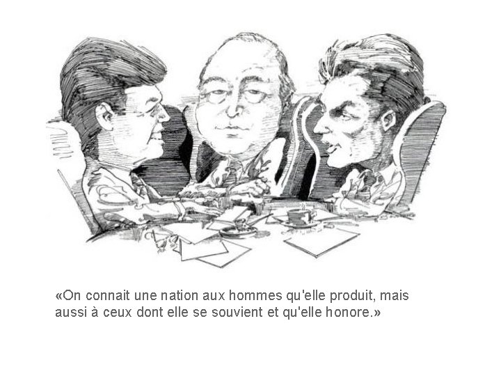  «On connait une nation aux hommes qu'elle produit, mais aussi à ceux dont