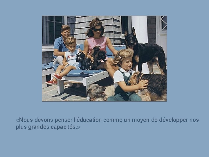  «Nous devons penser l’éducation comme un moyen de développer nos plus grandes capacités.