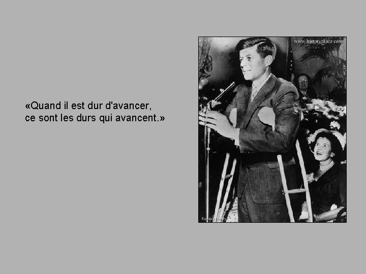  «Quand il est dur d'avancer, ce sont les durs qui avancent. » 