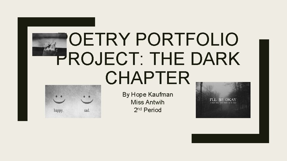 POETRY PORTFOLIO PROJECT: THE DARK CHAPTER By Hope Kaufman Miss Antwih 2 nd Period