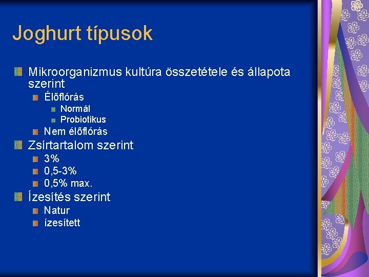 Joghurt típusok Mikroorganizmus kultúra összetétele és állapota szerint Élőflórás Normál Probiotikus Nem élőflórás Zsírtartalom