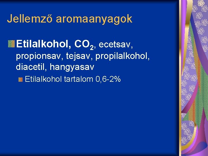 Jellemző aromaanyagok Etilalkohol, CO 2, ecetsav, propionsav, tejsav, propilalkohol, diacetil, hangyasav Etilalkohol tartalom 0,