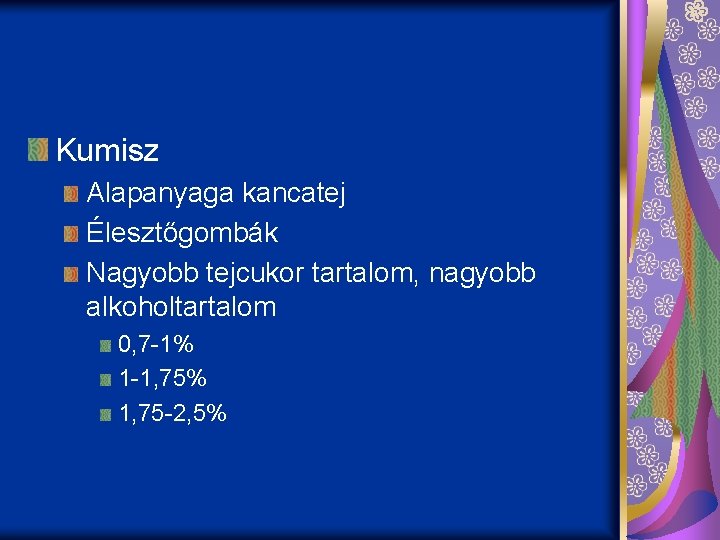 Kumisz Alapanyaga kancatej Élesztőgombák Nagyobb tejcukor tartalom, nagyobb alkoholtartalom 0, 7 -1% 1 -1,