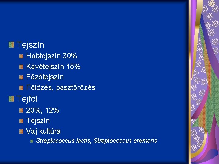 Tejszín Habtejszín 30% Kávétejszín 15% Főzőtejszín Fölözés, pasztőrözés Tejföl 20%, 12% Tejszín Vaj kultúra