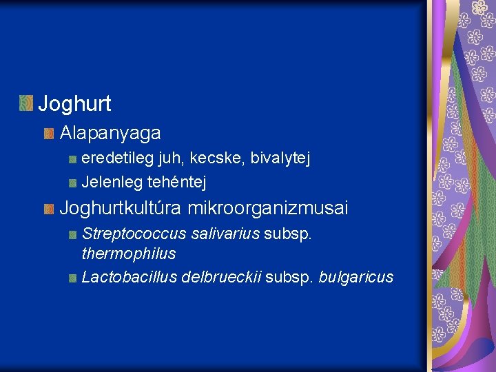 Joghurt Alapanyaga eredetileg juh, kecske, bivalytej Jelenleg tehéntej Joghurtkultúra mikroorganizmusai Streptococcus salivarius subsp. thermophilus