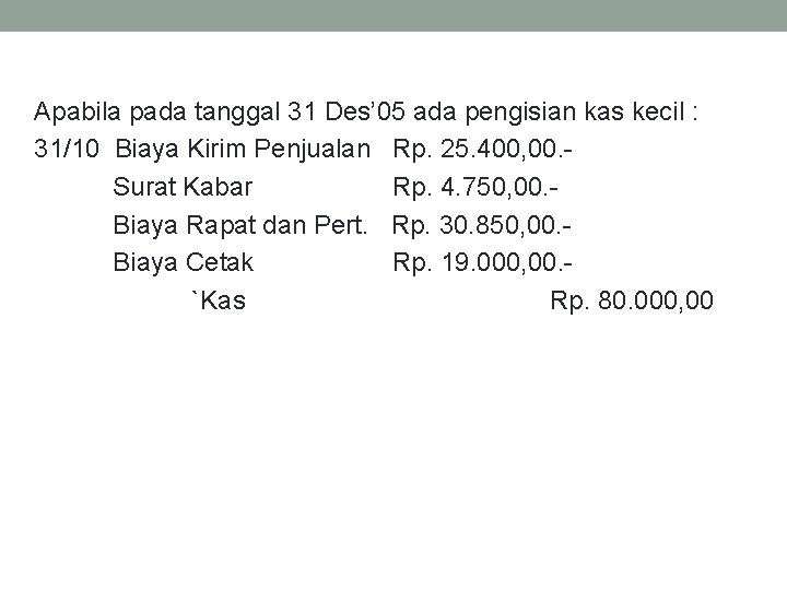 Apabila pada tanggal 31 Des’ 05 ada pengisian kas kecil : 31/10 Biaya Kirim