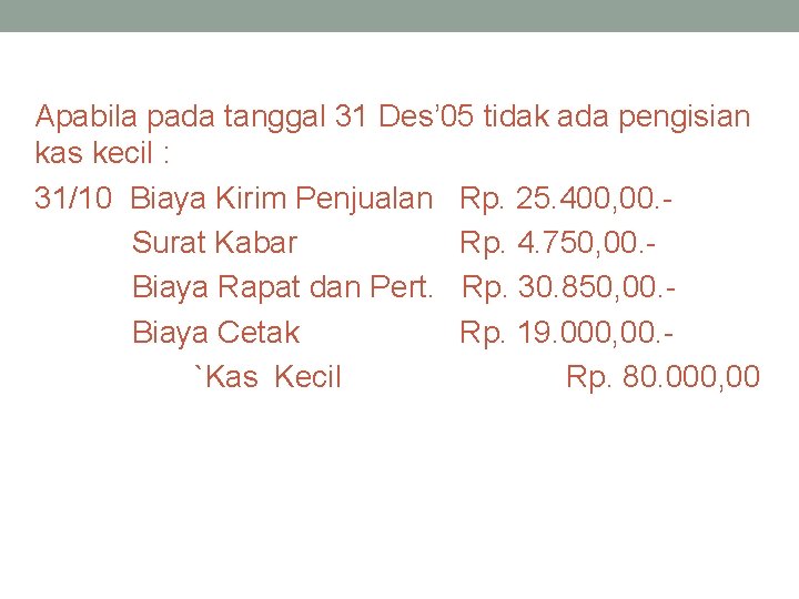 Apabila pada tanggal 31 Des’ 05 tidak ada pengisian kas kecil : 31/10 Biaya