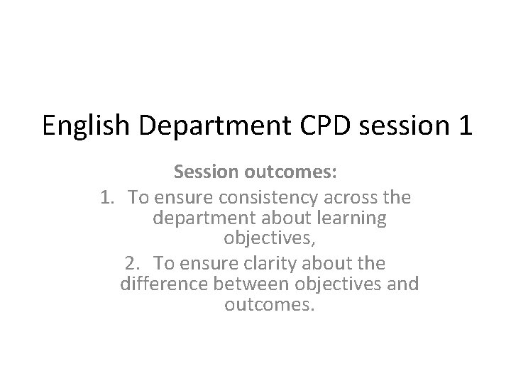 English Department CPD session 1 Session outcomes: 1. To ensure consistency across the department