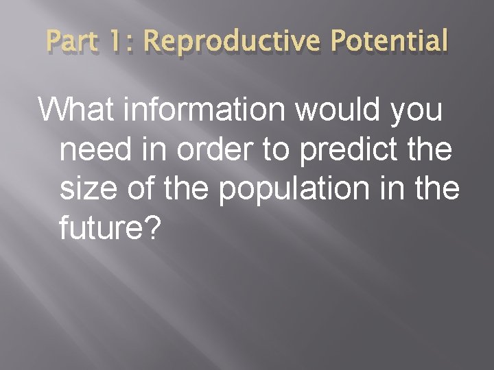 Part 1: Reproductive Potential What information would you need in order to predict the