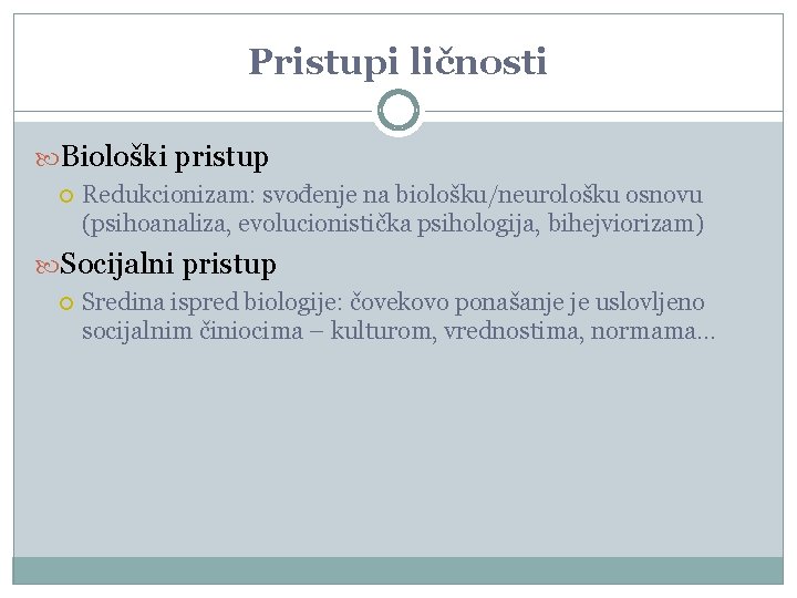 Pristupi ličnosti Biološki pristup Redukcionizam: svođenje na biološku/neurološku osnovu (psihoanaliza, evolucionistička psihologija, bihejviorizam) Socijalni