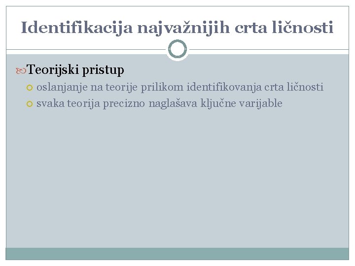 Identifikacija najvažnijih crta ličnosti Teorijski pristup oslanjanje na teorije prilikom identifikovanja crta ličnosti svaka