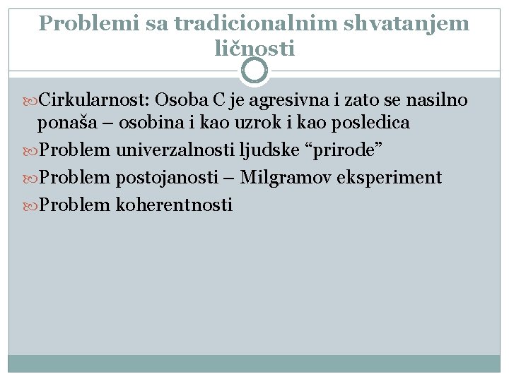 Problemi sa tradicionalnim shvatanjem ličnosti Cirkularnost: Osoba C je agresivna i zato se nasilno