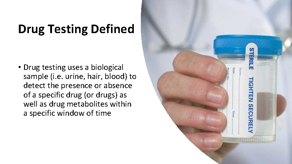 Drug Testing Defined • Drug testing uses a biological sample (i. e. urine, hair,