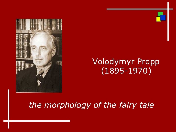 Volodymyr Propp (1895 -1970) the morphology of the fairy tale 