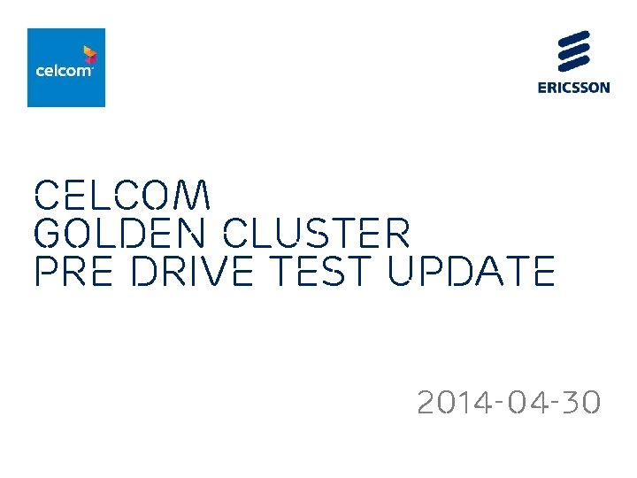 Celcom Golden cluster PRE Drive test update 2014 -04 -30 Celcom Golden cluster PRE Drive test update 2014 -04 -30