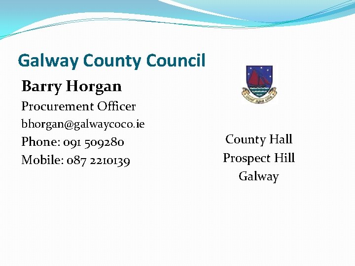 Galway County Council Barry Horgan Procurement Officer bhorgan@galwaycoco. ie Phone: 091 509280 Mobile: 087