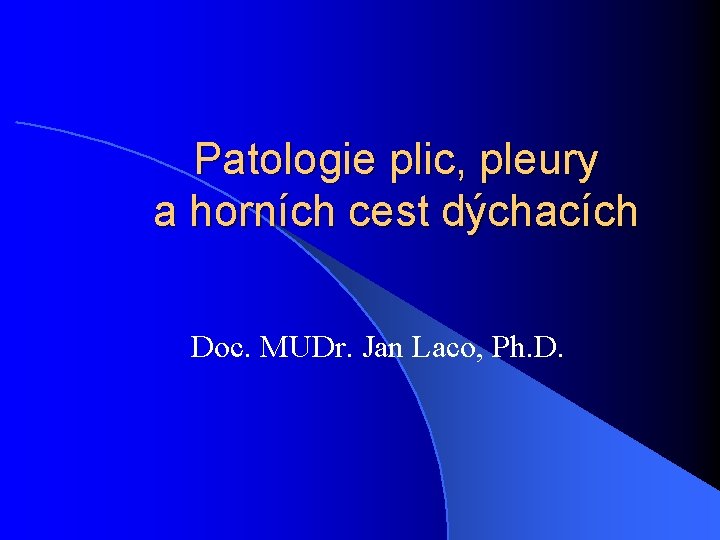 Patologie plic, pleury a horních cest dýchacích Doc. MUDr. Jan Laco, Ph. D. 