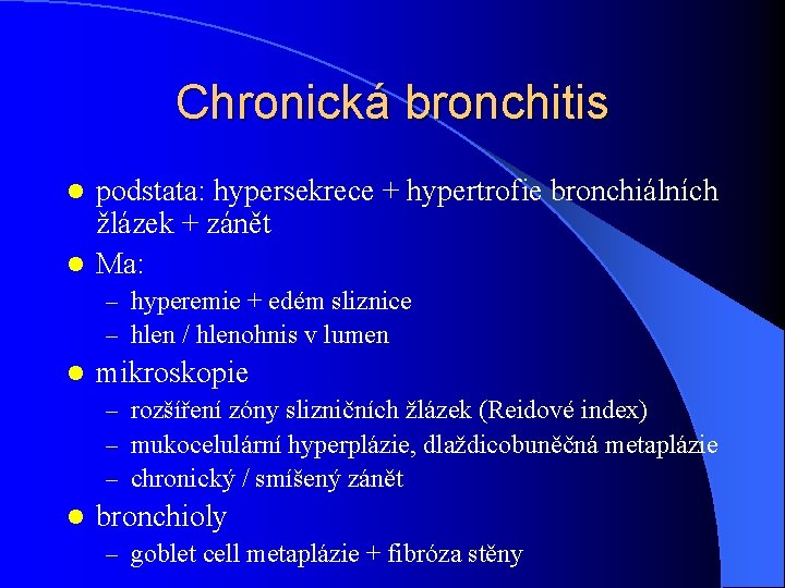 Chronická bronchitis podstata: hypersekrece + hypertrofie bronchiálních žlázek + zánět l Ma: l –