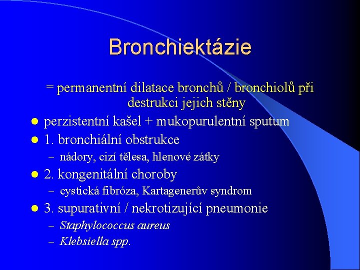 Bronchiektázie = permanentní dilatace bronchů / bronchiolů při destrukci jejich stěny l perzistentní kašel