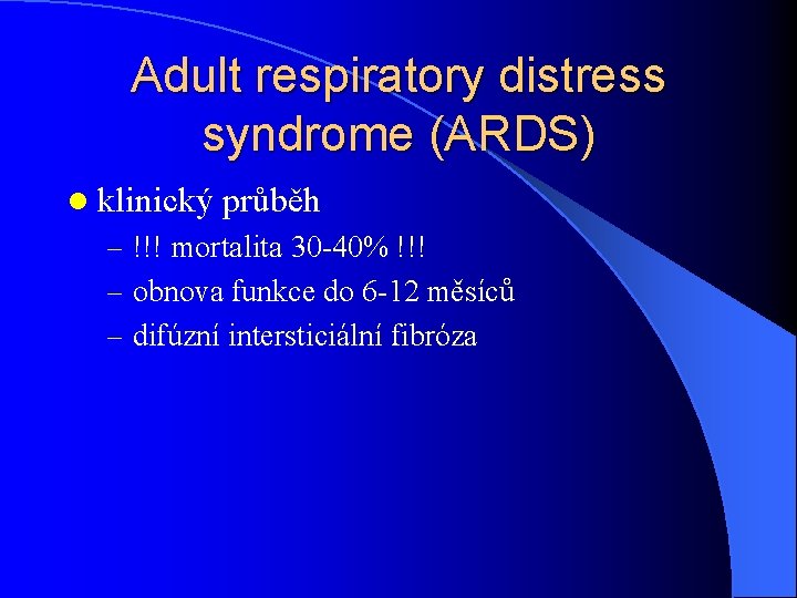 Adult respiratory distress syndrome (ARDS) l klinický průběh – !!! mortalita 30 -40% !!!