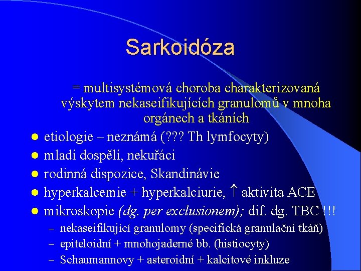 Sarkoidóza l l l = multisystémová choroba charakterizovaná výskytem nekaseifikujících granulomů v mnoha orgánech