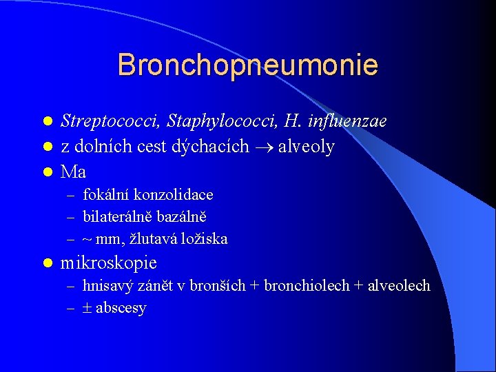 Bronchopneumonie Streptococci, Staphylococci, H. influenzae l z dolních cest dýchacích alveoly l Ma l