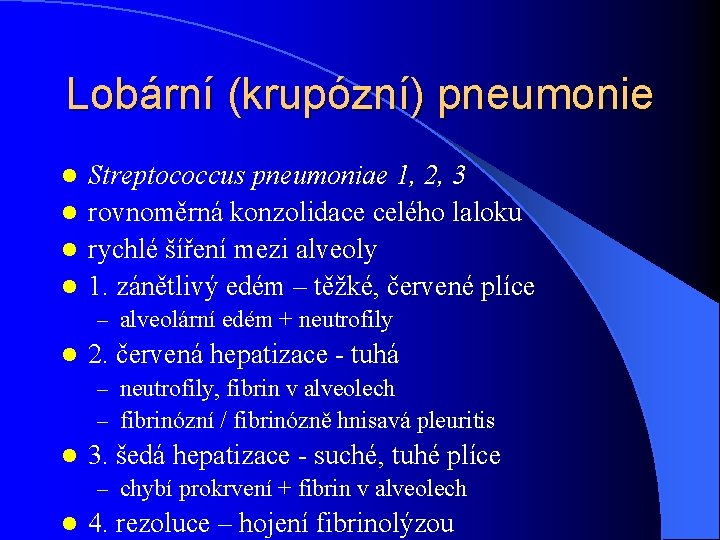 Lobární (krupózní) pneumonie Streptococcus pneumoniae 1, 2, 3 l rovnoměrná konzolidace celého laloku l