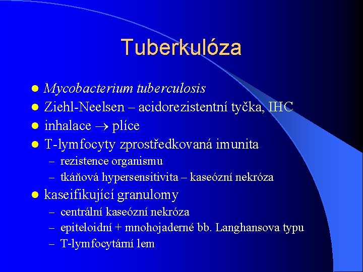 Tuberkulóza Mycobacterium tuberculosis l Ziehl-Neelsen – acidorezistentní tyčka, IHC l inhalace plíce l T-lymfocyty