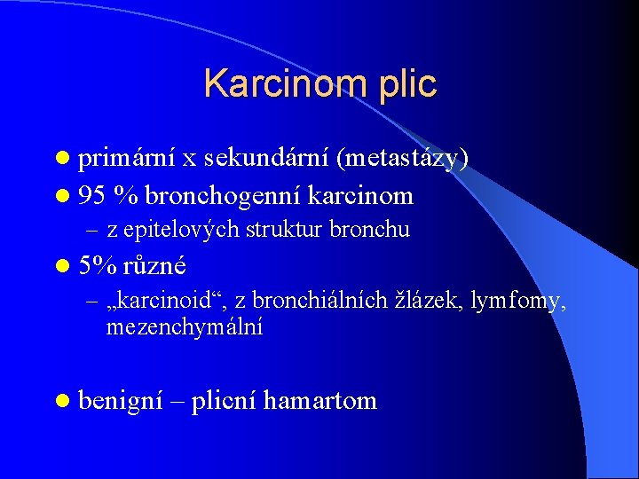 Karcinom plic l primární x sekundární (metastázy) l 95 % bronchogenní karcinom – z