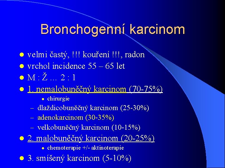 Bronchogenní karcinom velmi častý, !!! kouření !!!, radon l vrchol incidence 55 – 65