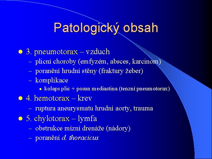 Patologický obsah l 3. pneumotorax – vzduch – plicní choroby (emfyzém, absces, karcinom) –