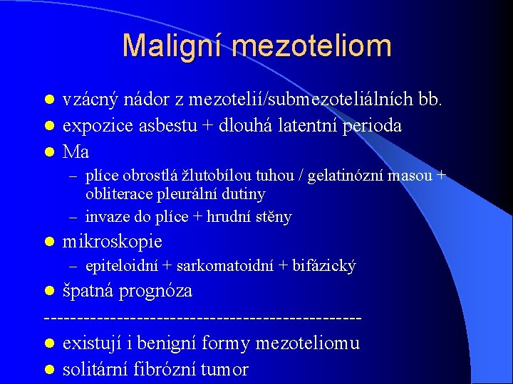 Maligní mezoteliom vzácný nádor z mezotelií/submezoteliálních bb. l expozice asbestu + dlouhá latentní perioda