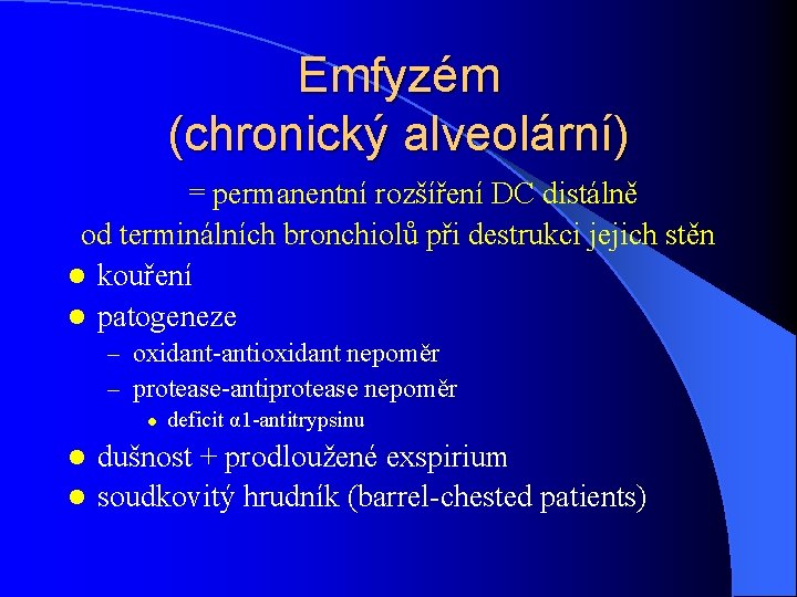 Emfyzém (chronický alveolární) = permanentní rozšíření DC distálně od terminálních bronchiolů při destrukci jejich