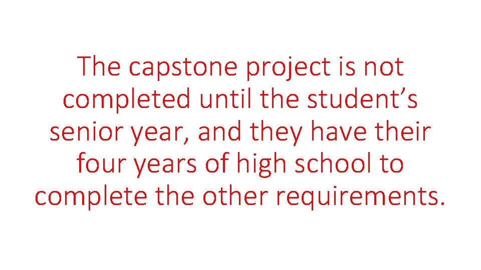 The capstone project is not completed until the student’s senior year, and they have