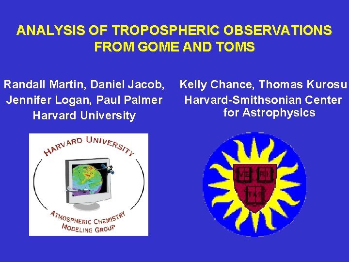 ANALYSIS OF TROPOSPHERIC OBSERVATIONS FROM GOME AND TOMS Randall Martin, Daniel Jacob, Jennifer Logan,